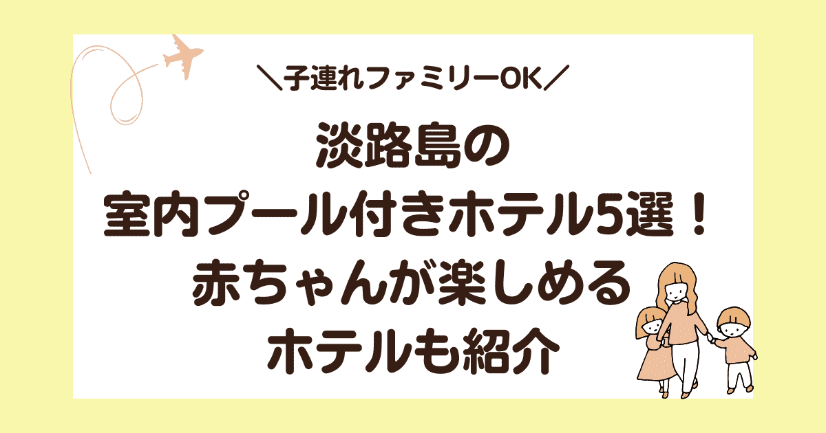 【子連れOK】淡路島の室内プール付きホテル5選！赤ちゃんOKなホテルも紹介